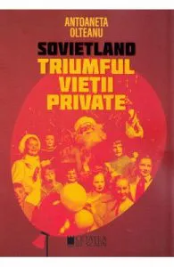 Sovietland: Triumful vietii private de Antoaneta Olteanu