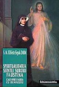 Spiritualitatea Sfintei Surori Faustina: cale spre unirea cu Dumnezeu de M. Elzbieta Siepak