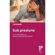 Sub presiune. Cum luptam cu epidemia de stres si anxietate din randul fetelor