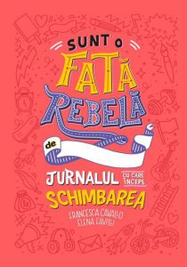Sunt o fata rebela - Jurnalul cu care incepe schimbarea