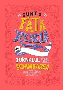 Sunt o fata rebela - Jurnalul cu care incepe schimbarea