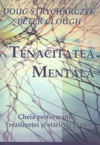 Tenacitatea mentala - Cheia performantei, rezilientei si starii de bine de Doug Strycharczyk