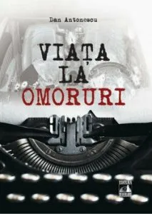 Viata la omoruri de Dan Antonescu