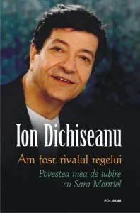Am fost rivalul regelui de Ion Dichiseanu