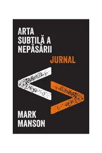 Arta subtilă a nepăsării. Jurnal de Mark Manson