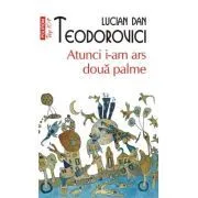 Atunci i-am ars doua palme (editie de buzunar) de Lucian Dan Teodorovici