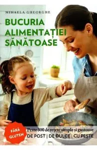 Bucuria alimentatiei sanatoase de Mihaela Gheorghe