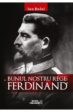 Bunul nostru rege: Ferdinand de Ion Bulei