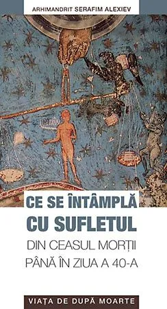 Ce se intampla cu sufletul din ceasul mortii pana in ziua a 40-a de Serafim Alexiev