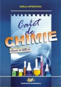 Chimie. Caiet pt cl.a VII-a-2011 de Adela Lupasteanu