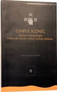 Chipul iconic. Crochiuri antropologice. Reflexii ale chipului mistico-teologic ghelasian