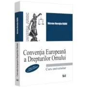 Conventia Europeana a Drepturilor Omului. Curs universitar. Editia a 3-a, revazuta si adaugita de Razvan Horatiu Radu