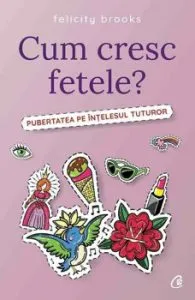 Cum cresc fetele? Pubertatea pe intelesul tuturor de Felicity Brooks
