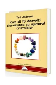 Cum să îți dezvolți clarviziunea cu ajutorul cristalelor de Ted Andrews