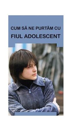 Cum să ne purtăm cu fiul adolescent