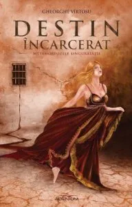 Destin Incarcerat. Metamorfozele singuratatii, Vol. 1 de Gheorghe Virtosu