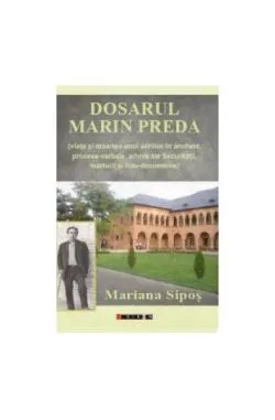 Dosarul Marin Preda (viața și moartea unui scriitor în anchete, procese-verbale, arhive ale Securității, mărturii și foto-documente) de Mariana Sipos