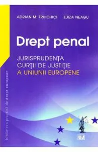 Drept penal. Jurisprudenta Curtii de Justitie a Uniunii Europene de Luiza Neagu