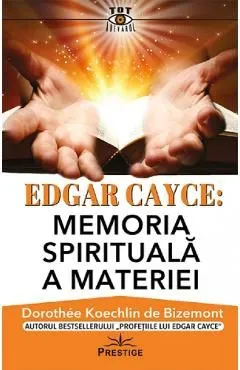 Edgar Cayce: Memoria spirtuala a materiei de Dorothee Koechlin De Bizemont