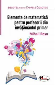 Elemente de matematica pentru profesorii din invatamantul primar de Mihail Rosu
