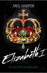 Elizabeth I: The Story of the Last Tudor Queen de Meg Harper