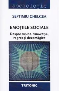 Emotiile sociale. Despre rusine, vinovatie, regret si dezamagire de Septimiu Chelcea