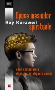 Epoca masinilor spirituale. Cand computerele depasesc inteligenta umana