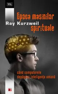 Epoca masinilor spirituale. Cand computerele depasesc inteligenta umana