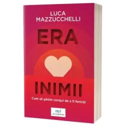 Era inimii: Cum sa gasim curajul de a fi fericiti de Luca Mazzucchelli