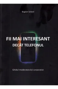 Fii mai interesant decat telefonul de Bogdan Sebeni