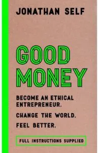 Good Money: Become an Ethical Entrepreneur de Jonathan Self