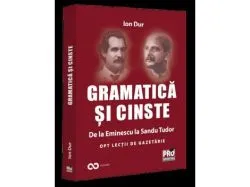 Gramatica si cinste. De la Eminescu la Sandu Tudor Opt lectii de gazetarie de Dur Ion