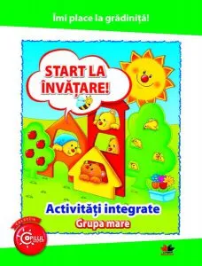 Îmi place la grădiniță. Start la învățare. Activități integrate. Grupa mare
