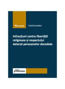 Infracțiuni contra libertății religioase și respectului datorat persoanelor decedate de Teodor Manea