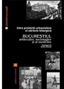 Intre proiectii urbanistice si saracie letargica. Bucurestiul arhitectilor, sociologilor si al medicilor
