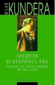 Jacques si stapanul sau. Omagiul lui Denis Diderot in trei acte de Milan Kundera