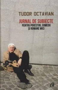 Jurnal de subiecte pentru povestiri, comedii si romane mici de Tudor Octavian