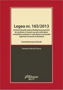 Legea nr.1652013. Comentariu pe articole privind masurile pentru finalizarea procesului de restituire, in natura sau prin echivalent, a imobilelor preluate in mod abuziv in perioada regimului comunis de Marcel Dumitru Gavris