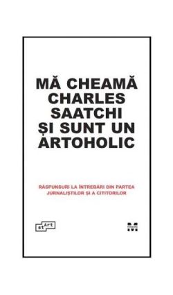 Mă cheamă Charles Saatchi și sunt un artoholic. Răspunsuri la întrebări din partea jurnaliștilor și a cititorilor