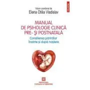Manual de psihologie clinica pre- si postnatala. Consilierea parintilor inainte si dupa nastere de Elena Otilia Vladislav