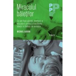 Miracolul baietilor. Ce pot face parintii si educatorii pentru a transforma baietii in barbati de exceptie