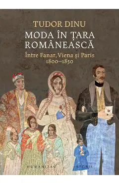 Moda in Tara Romaneasca. Intre Fanar, Viena si Paris 1800-1850 de Tudor Dinu