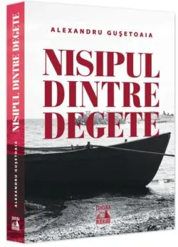 Nisipul dintre degete de Alexandru Gusetoaia