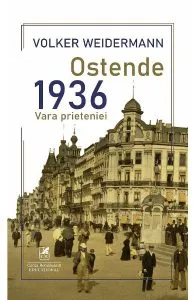 Ostende. 1936, vara prieteniei de Volker Weidermann