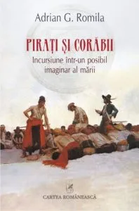 Pirati si corabii. Incursiune intr-un posibil imaginar al marii de Adrian G. Romila