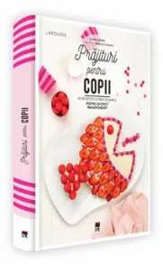 Prajituri pentru copii LAROUSSE. 40 de retete extrem de simple pentru un efect nemaipomenit! de Juliette Labaltry