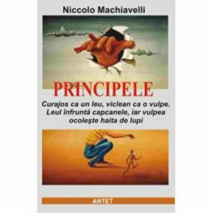 Principele. Curajos ca un leu, viclean ca o vulpe. Leul infrunta capcanele, iar vulpea ocoleste haita de lupi
