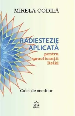 Radiestezie aplicata pentru practicantii Reiki. Caiet de seminar de Mirela Codila