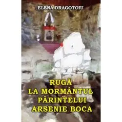 Ruga la mormantul parintelui Arsenie Boca de Elena Dragotoiu