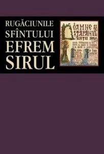 Rugaciunile Sfintului Efrem Sirul de Sf. Efrem Sirul